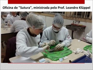 Oficina de "Sutura", ministrada pelo Prof. Leandro Klüppel
 