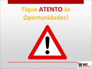 Fique ATENTO às
Oportunidades!
 