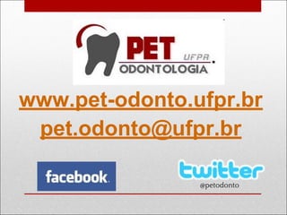www.pet-odonto.ufpr.br
pet.odonto@ufpr.br
@petodonto
 