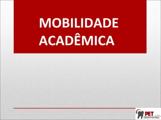 MOBILIDADE
ACADÊMICA
 