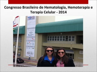Congresso Brasileiro de Hematologia, Hemoterapia e
Terapia Celular - 2014
 