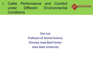 I. Cattle Performance and Comfort
under
Different
Environmental
Conditions

Dan Loy
Professor of Animal Science
Director, Iowa Beef Center
Iowa State University

 