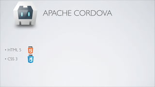 APACHE CORDOVA



•   HTML 5

•   CSS 3
 
