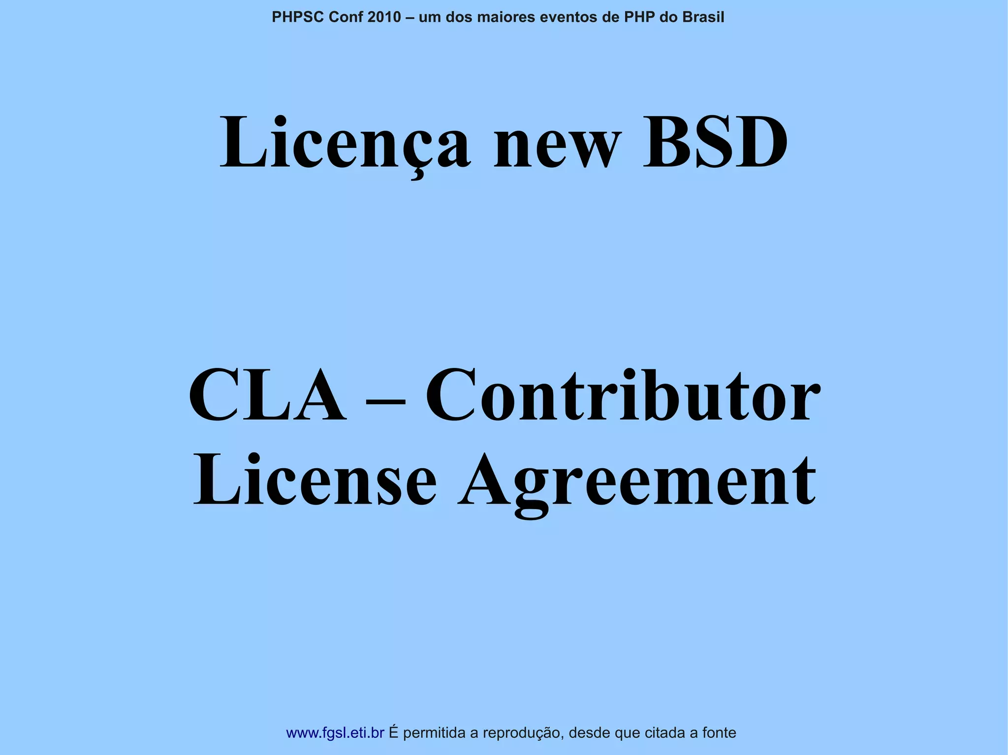 PHPSC Conf 2010 – um dos maiores eventos de PHP do Brasil




Licença new BSD


CLA – Contributor
License Agreement


   www.fgsl.eti.br É permitida a reprodução, desde que citada a fonte
 
