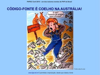 PHPSC Conf 2010 – um dos maiores eventos de PHP do Brasil




CÓDIGO-FONTE É COELHO NA AUSTRÁLIA!




                                                                               Fonte: educ.fc.ul.pt


          www.fgsl.eti.br É permitida a reprodução, desde que citada a fonte
 