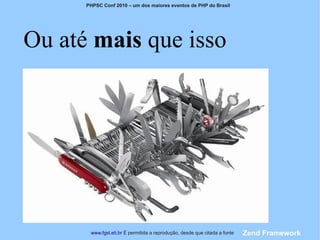 PHPSC Conf 2010 – um dos maiores eventos de PHP do Brasil




Ou até mais que isso




       www.fgsl.eti.br É permitida a reprodução, desde que citada a fonte   Zend Framework
 