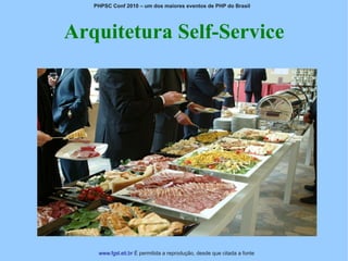 PHPSC Conf 2010 – um dos maiores eventos de PHP do Brasil




Arquitetura Self-Service




    www.fgsl.eti.br É permitida a reprodução, desde que citada a fonte
 