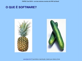 PHPSC Conf 2010 – um dos maiores eventos de PHP do Brasil




O QUE É SOFTWARE?




          www.fgsl.eti.br É permitida a reprodução, desde que citada a fonte
 
