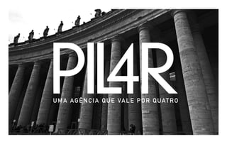 PIL
  4R
U M A A G Ê N C I A Q U E VA L E P O R Q U AT R O
 