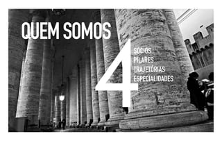 QUEM SOMOS

        4
             SÓCIOS
             PILARES
             TRAJETÓRIAS
             ESPECIALIDADES
 