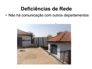 Deficiências de Rede Não há comunicação com outros departamentos 
