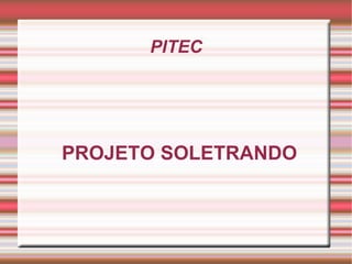 PITEC




PROJETO SOLETRANDO
 