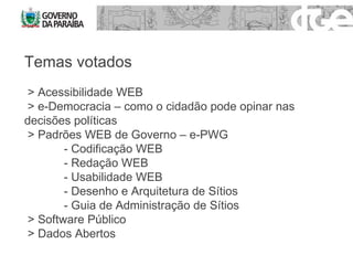 Temas votados > Acessibilidade WEB > e-Democracia – como o cidadão pode opinar nas decisões políticas > Padrões WEB de Governo – e-PWG - Codificação WEB - Redação WEB - Usabilidade WEB - Desenho e Arquitetura de Sítios - Guia de Administração de Sítios  > Software Público > Dados Abertos 