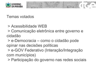 Temas votados > Acessibilidade WEB > Comunicação eletrônica entre governo e cidadão > e-Democracia – como o cidadão pode opinar nas decisões políticas > e-GOV Federativo (Interação/Integração com municípios) > Participação do governo nas redes sociais 