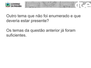 Outro tema que não foi enumerado e que deveria estar presente? Os temas da questão anterior já foram suficientes. 