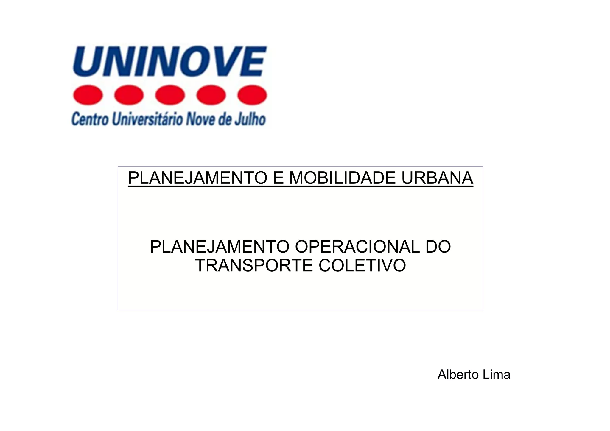 PLANEJAMENTO E MOBILIDADE URBANA
PLANEJAMENTO OPERACIONAL DO
TRANSPORTE COLETIVO
Alberto Lima