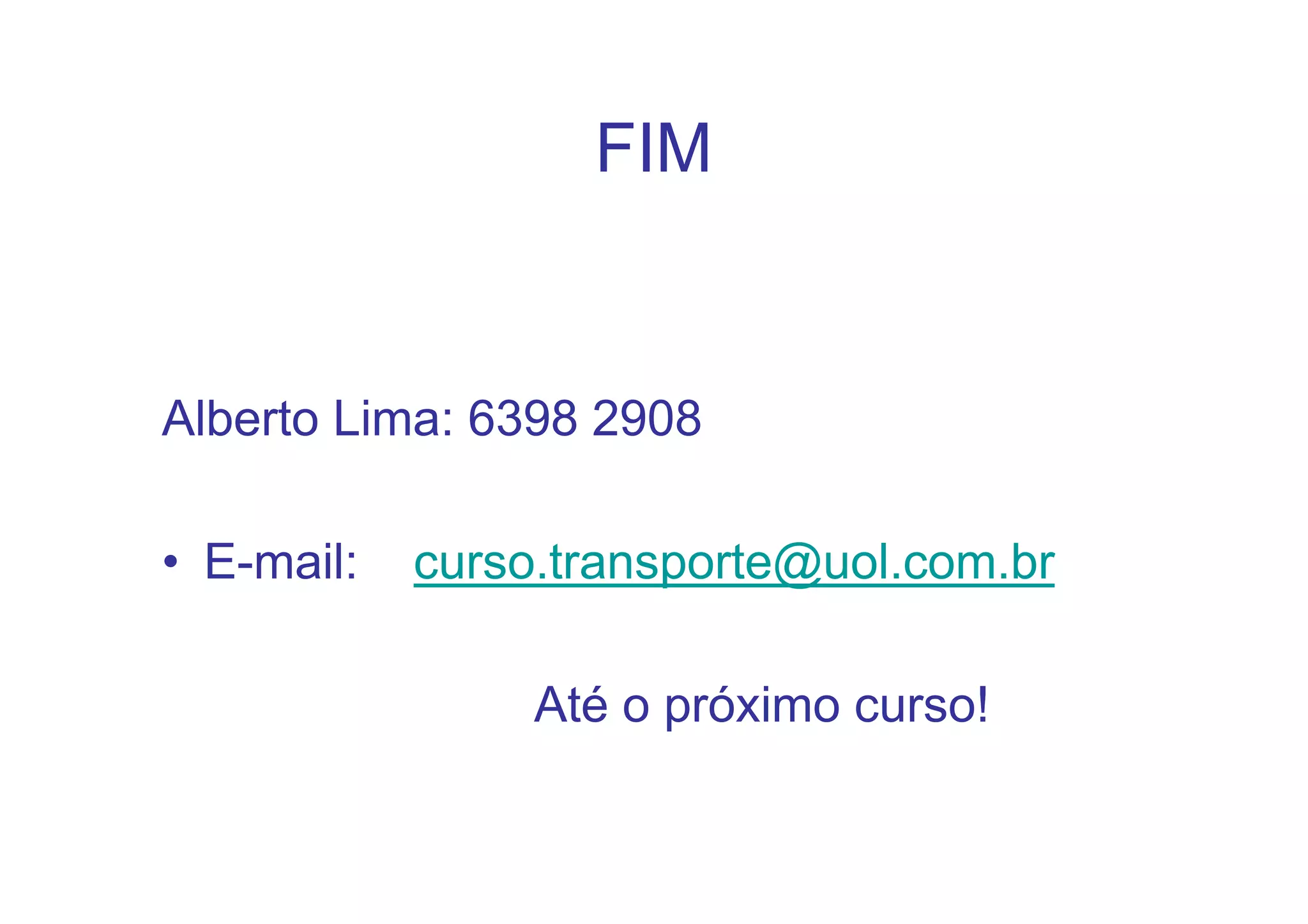 FIM
Alberto Lima: 6398 2908
• E-mail: curso.transporte@uol.com.br
Até o próximo curso!