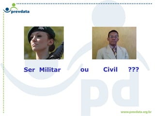 Ser Militar ou Civil ???
 