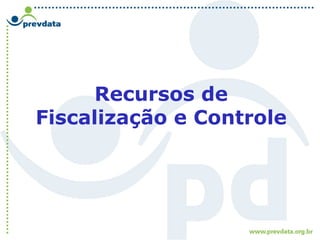 Recursos de
Fiscalização e Controle
 