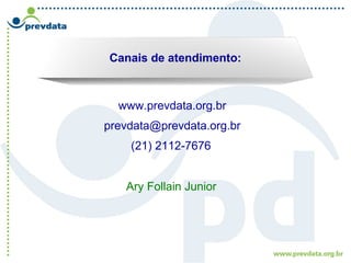 www.prevdata.org.br
prevdata@prevdata.org.br
(21) 2112-7676
Canais de atendimento:
Ary Follain Junior
 