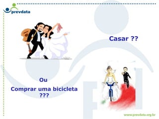 Casar ??
Ou
Comprar uma bicicleta
???
 