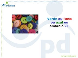 Verde ou Rosa
ou azul ou
amarelo ??
 