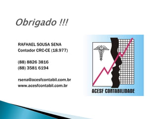 RAFHAEL SOUSA SENA Contador CRC-CE (18.977) (88) 8826 3816 (88) 3581 6194 [email_address] www.acesfcontabil.com.br 
