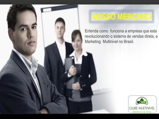 Entenda como funciona a empresa que esta
revolucionando o sistema de vendas direta, e
Marketing Multinivel no Brasil.
NOSSO MERCADO
 