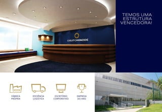 TEMOS UMA
ESTRUTURA
VENCEDORA!
FÁBRICA
PRÓPRIA
EFICIÊNCIA
LOGÍSTICA
EMPRESA
DO ANO
ESCRITÓRIO
CORPORATIVO
 