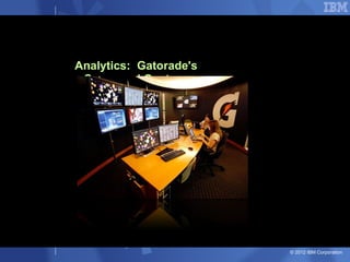 Analytics: Gatorade's
 Command Center




                        © 2012 IBM Corporation
 