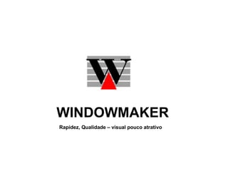 WINDOWMAKER Rapidez, Qualidade – visual pouco atrativo  