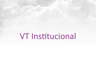 VT	
  Ins7tucional
 