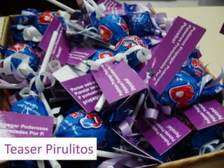 Teaser	
  Pirulitos
 