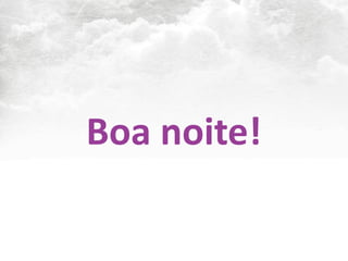 Boa	
  noite!
 