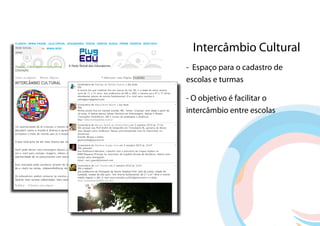 Intercâmbio Cultural
- Espaço para o cadastro de
escolas e turmas

- O objetivo é facilitar o
intercâmbio entre escolas
 