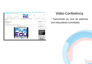 Vídeo Conferência
- Transmissão ao vivo de palestras
com educadores convidados
 