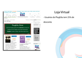 Loja Virtual
- Usuários do PlugEdu tem 25% de

desconto
 