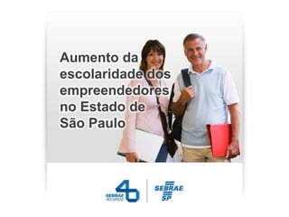 Aumento da
escolaridade dos
empreendedores
no Estado de
São Paulo
 