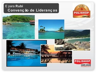E para Rubi
 Convenç ão de Lideranç as
 
