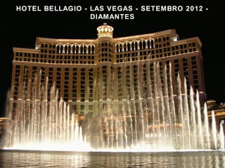 HOTEL BELLAGIO - LAS VEGAS - SETEMBRO 2012 -
                 DIAMANTES
 