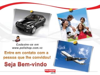 Cadastre-se em
www.polishop.com.vc
 
