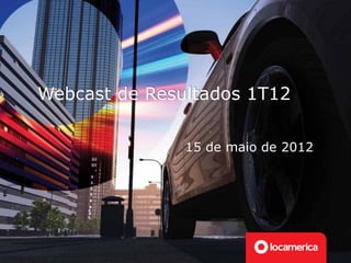 Webcast de Resultados 1T12

               15 de maio de 2012
 