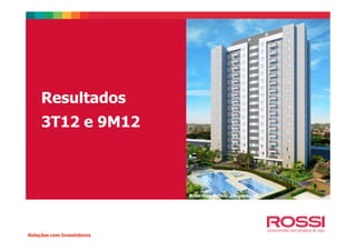 Resultados
3T12 e 9M123T12 e 9M12
Relações com Investidores
Rossi Mais Santos | Santos – SP
 