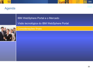 Agenda IBM WebSphere Portal e o Mercado Visão tecnológica do IBM WebSphere Portal Considerações finais 