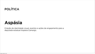 Aspásia
Criação de identidade visual, eventos e ações de engajamento para a
deputada estadual Aspásia Camargo.
POLÍTICA
Monday, August 5, 2013
 
