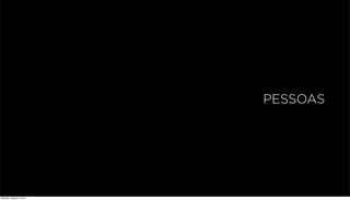 PESSOAS
Monday, August 5, 2013
 