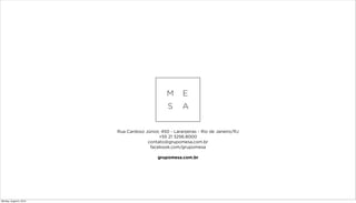 Rua Cardoso Júnior, 450 - Laranjeiras - Rio de Janeiro/RJ
+55 21 3256.8000
contato@grupomesa.com.br
facebook.com/grupomesa
grupomesa.com.br
Monday, August 5, 2013
 