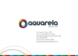 Av. Queiroz Filho, 1700
Torre E | Sala 808 | 8º Andar
Vila Hamburguesa | São Paulo | SP
Cep 05319.000
Contato 55 11 3647.9299
www.aquarelaproducao.com.br