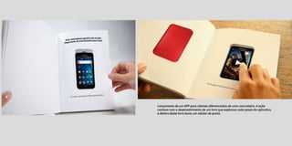 Lançamento de um APP para clientes diferenciados de uma concreteira. A ação
contava com o desenvolvimento de um livro que explicava cada passo do aplicativo
e dentro deste livro havia um celular de ponta.
 
