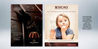 Anúncios B2B e B2C
para a franco-belga
Barry-Callebaut –
maior produtora de
chocolate do mundo
- tanto para
Callebaut, marca
premium e Sicao,
com target mais
popular com foco em
doceiras e padarias.
 